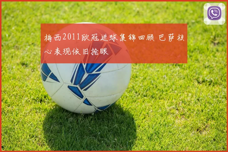 梅西2011欧冠进球集锦回顾 巴萨核心表现依旧抢眼