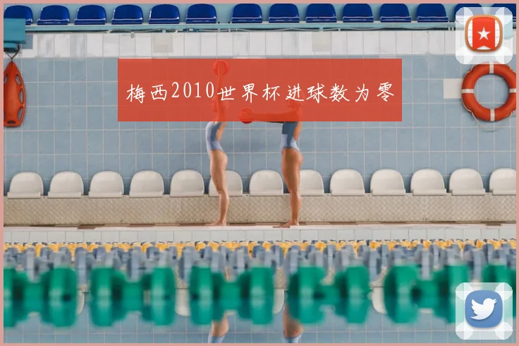 梅西2010世界杯进球数为零